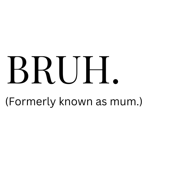 BRUH...formerly known as mum (1)